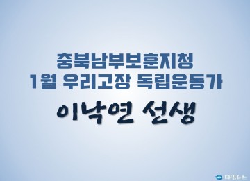 충북남부보훈지청, 1월 우리고장 독립운동가 ‘이낙연 선생’