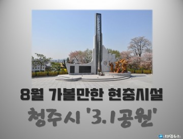 [독자투고]충북남부보훈지청 8월의 가볼만한 현충시설   청주시 상당구의 ‘3.1공원’ 